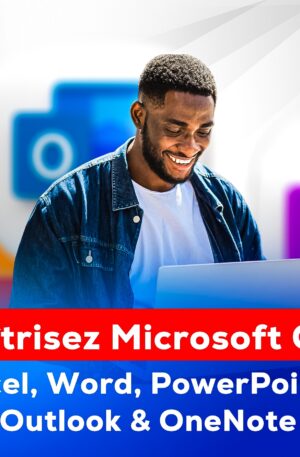 Maîtrisez Microsoft Office : Excel, Word, PowerPoint, Outlook & OneNote